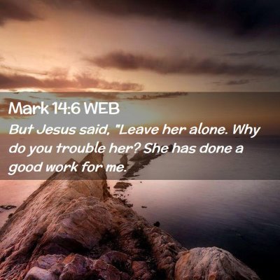 Picture 02 - Mark 14:6 WEB - But Jesus said, 