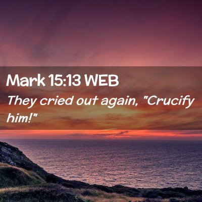 Picture 02 - Mark 15:13 WEB - They cried out again, 