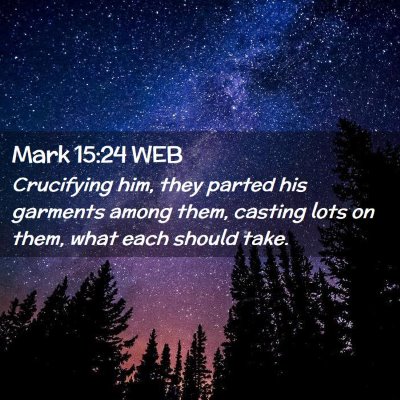 Picture 02 - Mark 15:24 WEB - Crucifying him, they parted his garments among - Bible Verse Picture