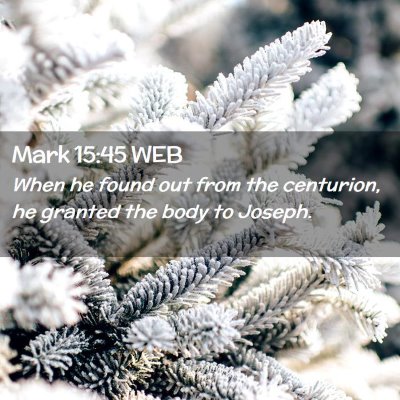 Picture 02 - Mark 15:45 WEB - When he found out from the centurion, he granted - Bible Verse Picture
