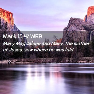 Picture 02 - Mark 15:47 WEB - Mary Magdalene and Mary, the mother of Joses, saw - Bible Verse Picture