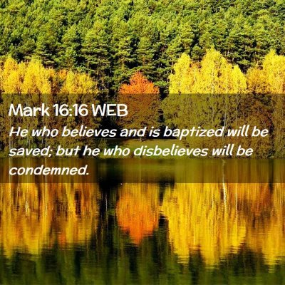Picture 02 - Mark 16:16 WEB - He who believes and is baptized will be saved; - Bible Verse Picture
