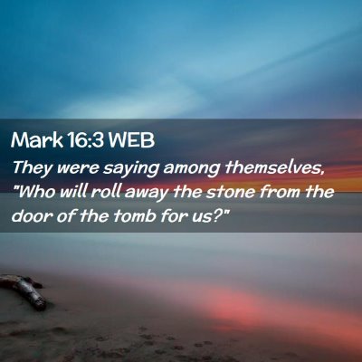 Picture 02 - Mark 16:3 WEB - They were saying among themselves, 