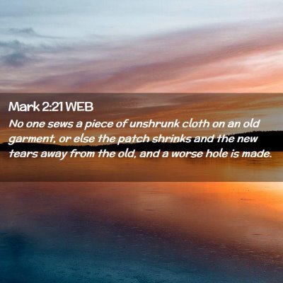 Picture 02 - Mark 2:21 WEB - No one sews a piece of unshrunk cloth on an old - Bible Verse Picture