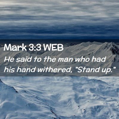 Picture 02 - Mark 3:3 WEB - He said to the man who had his hand withered, - Bible Verse Picture