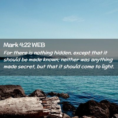 Picture 02 - Mark 4:22 WEB - For there is nothing hidden, except that it - Bible Verse Picture