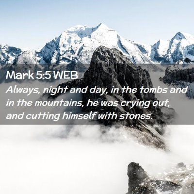 Picture 02 - Mark 5:5 WEB - Always, night and day, in the tombs and in the - Bible Verse Picture
