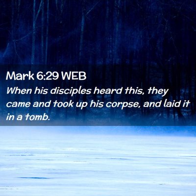 Picture 02 - Mark 6:29 WEB - When his disciples heard this, they came and took - Bible Verse Picture