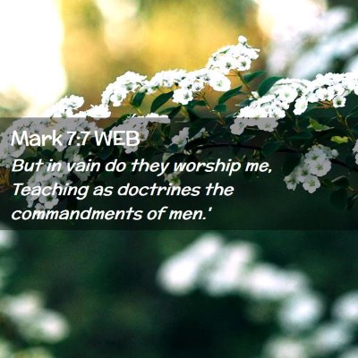 Picture 02 - Mark 7:7 WEB - But in vain do they worship me, Teaching as - Bible Verse Picture