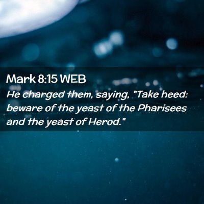 Picture 02 - Mark 8:15 WEB - He charged them, saying, 