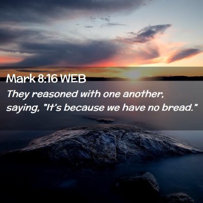 Picture 02 - Mark 8:16 WEB - They reasoned with one another, saying, 