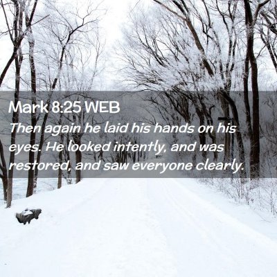 Picture 02 - Mark 8:25 WEB - Then again he laid his hands on his eyes. He - Bible Verse Picture