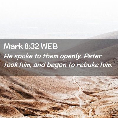 Picture 02 - Mark 8:32 WEB - He spoke to them openly. Peter took him, and - Bible Verse Picture