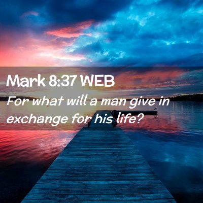 Picture 02 - Mark 8:37 WEB - For what will a man give in exchange for his - Bible Verse Picture