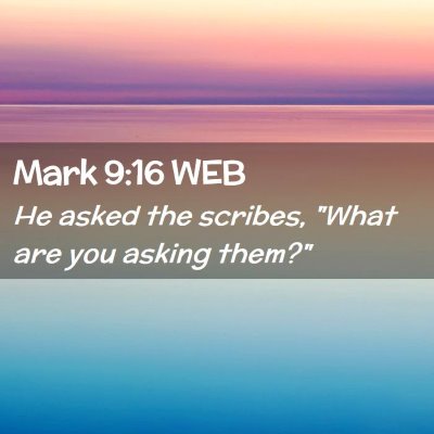 Picture 02 - Mark 9:16 WEB - He asked the scribes, 