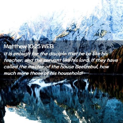 Picture 02 - Matthew 10:25 WEB - It is enough for the disciple that he be like his - Bible Verse Picture