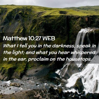 Picture 02 - Matthew 10:27 WEB - What I tell you in the darkness, speak in the - Bible Verse Picture