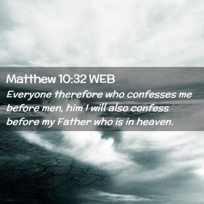Picture 02 - Matthew 10:32 WEB - Everyone therefore who confesses me before men, - Bible Verse Picture