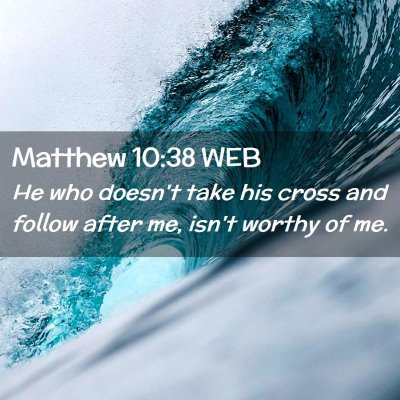 Picture 02 - Matthew 10:38 WEB - He who doesn't take his cross and follow after - Bible Verse Picture