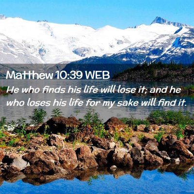 Picture 02 - Matthew 10:39 WEB - He who finds his life will lose it; and he who - Bible Verse Picture