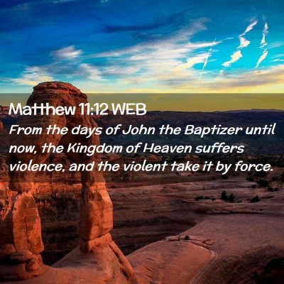 Picture 02 - Matthew 11:12 WEB - From the days of John the Baptizer until now, the - Bible Verse Picture