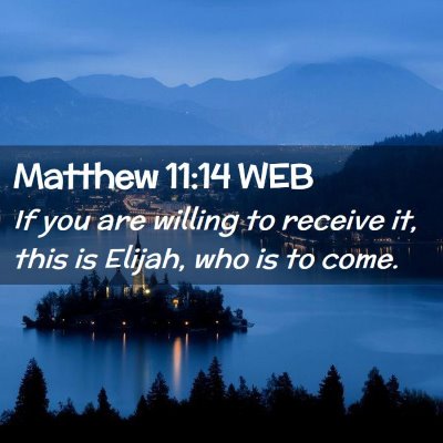 Picture 02 - Matthew 11:14 WEB - If you are willing to receive it, this is Elijah, - Bible Verse Picture