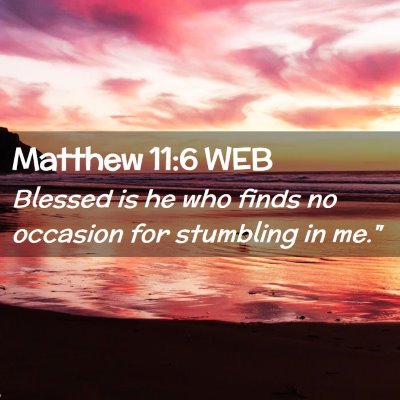 Picture 02 - Matthew 11:6 WEB - Blessed is he who finds no occasion for stumbling - Bible Verse Picture