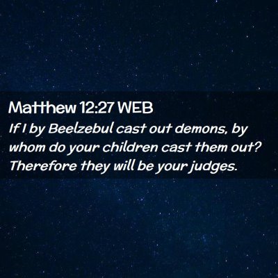 Picture 02 - Matthew 12:27 WEB - If I by Beelzebul cast out demons, by whom do - Bible Verse Picture