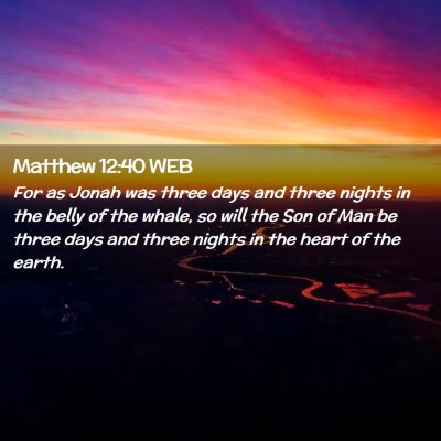 Picture 02 - Matthew 12:40 WEB - For as Jonah was three days and three nights in - Bible Verse Picture