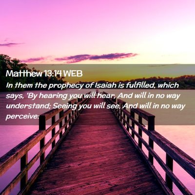 Picture 02 - Matthew 13:14 WEB - In them the prophecy of Isaiah is fulfilled, - Bible Verse Picture