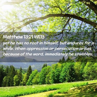 Picture 02 - Matthew 13:21 WEB - yet he has no root in himself, but endures for a - Bible Verse Picture