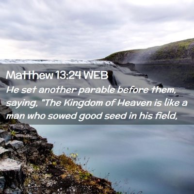 Picture 02 - Matthew 13:24 WEB - He set another parable before them, saying, 