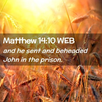 Picture 02 - Matthew 14:10 WEB - and he sent and beheaded John in the - Bible Verse Picture