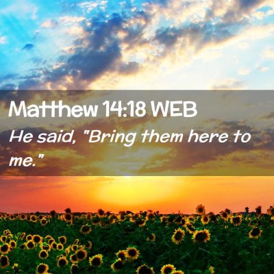 Picture 02 - Matthew 14:18 WEB - He said, 