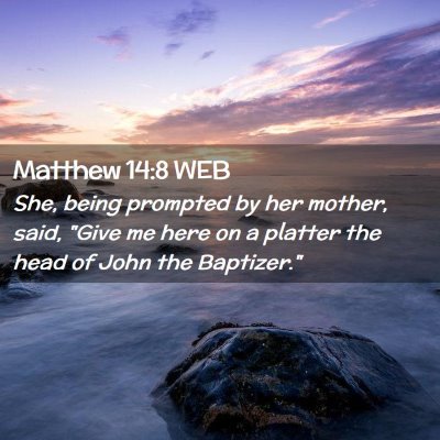 Picture 02 - Matthew 14:8 WEB - She, being prompted by her mother, said, 