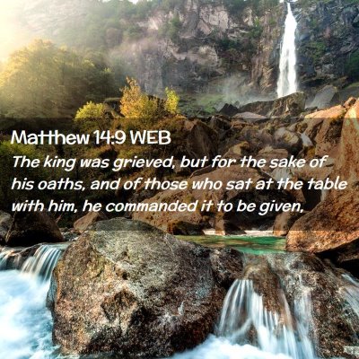 Picture 02 - Matthew 14:9 WEB - The king was grieved, but for the sake of his - Bible Verse Picture