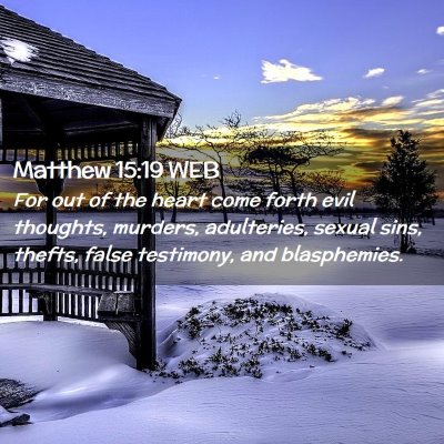 Picture 02 - Matthew 15:19 WEB - For out of the heart come forth evil thoughts, - Bible Verse Picture