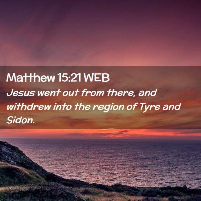 Picture 02 - Matthew 15:21 WEB - Jesus went out from there, and withdrew into the - Bible Verse Picture