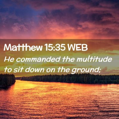 Picture 02 - Matthew 15:35 WEB - He commanded the multitude to sit down on the - Bible Verse Picture