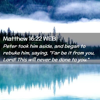 Picture 02 - Matthew 16:22 WEB - Peter took him aside, and began to rebuke him, - Bible Verse Picture