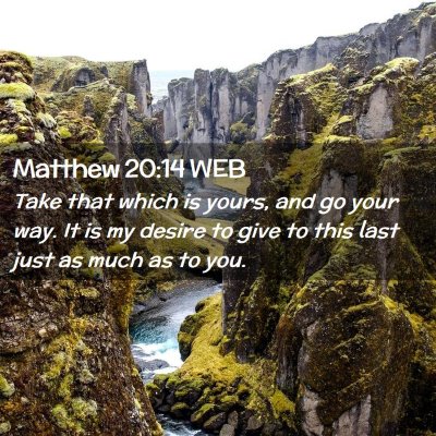 Picture 02 - Matthew 20:14 WEB - Take that which is yours, and go your way. It is - Bible Verse Picture
