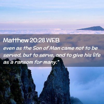 Picture 02 - Matthew 20:28 WEB - even as the Son of Man came not to be served, but - Bible Verse Picture
