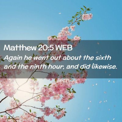 Picture 02 - Matthew 20:5 WEB - Again he went out about the sixth and the ninth - Bible Verse Picture