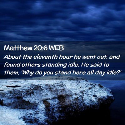 Picture 02 - Matthew 20:6 WEB - About the eleventh hour he went out, and found - Bible Verse Picture