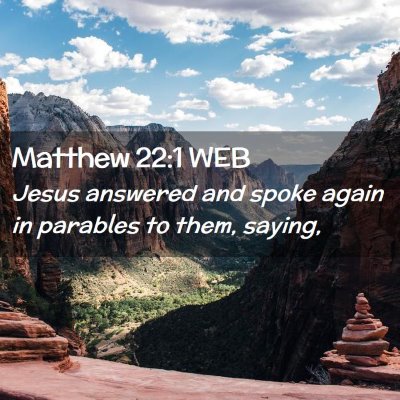 Picture 02 - Matthew 22:1 WEB - Jesus answered and spoke again in parables to - Bible Verse Picture