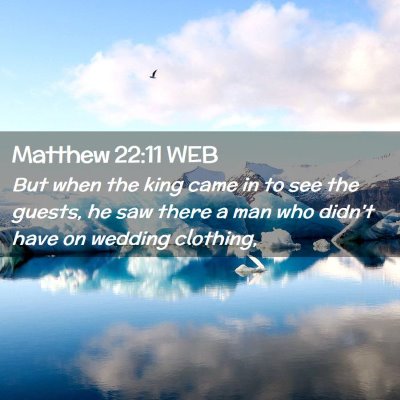 Picture 02 - Matthew 22:11 WEB - But when the king came in to see the guests, he - Bible Verse Picture
