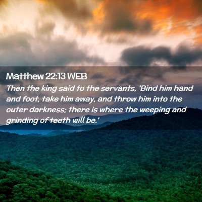 Picture 02 - Matthew 22:13 WEB - Then the king said to the servants, 'Bind him - Bible Verse Picture