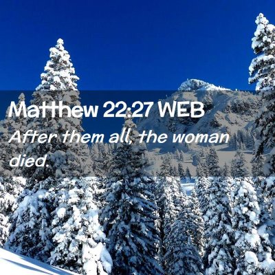 Picture 02 - Matthew 22:27 WEB - After them all, the woman - Bible Verse Picture