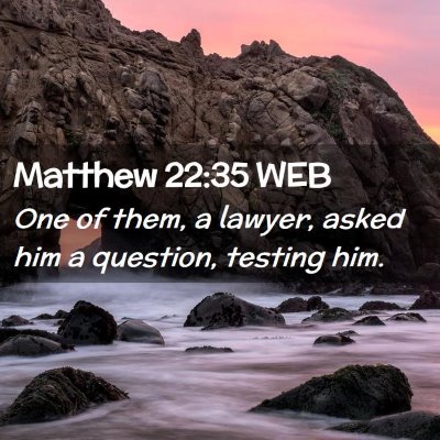 Picture 02 - Matthew 22:35 WEB - One of them, a lawyer, asked him a question, - Bible Verse Picture