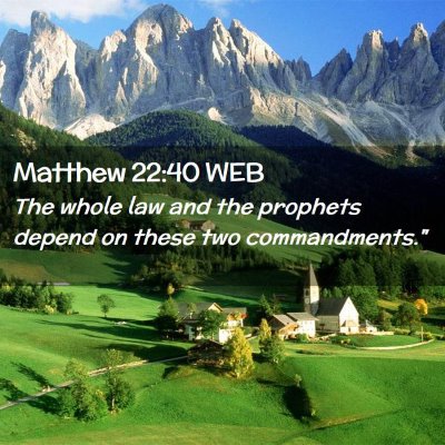 Picture 02 - Matthew 22:40 WEB - The whole law and the prophets depend on these - Bible Verse Picture